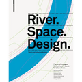 River.Space.Design: Planning Strategies, Methods and Projects for Urban Rivers. Third and Enlarged Edition
