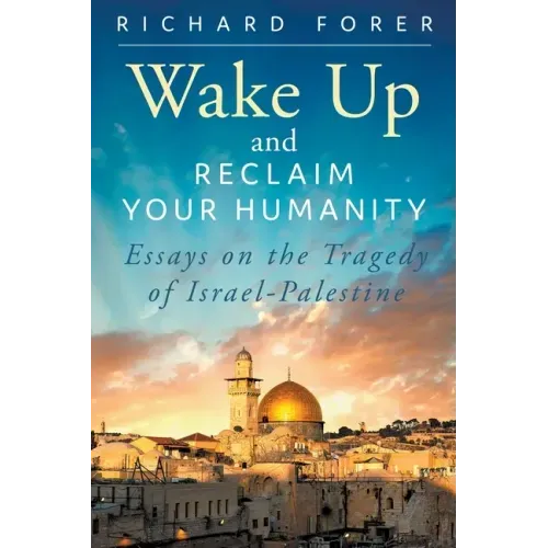 Wake Up and Reclaim Your Humanity: Essays on the Tragedy of Israel-Palestine