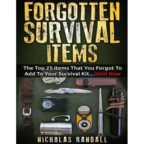 Forgotten Survival Items: The Top 25 Items That You Forgot To Add To Your Survival Kit...Until Now