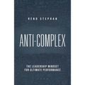 Anti-Complex: The Leadership Mindset for Ultimate Performance
