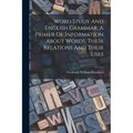 Word Study And English Grammar, A Primer Of Information About Words, Their Relations And Their Uses