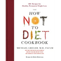 The How Not to Diet Cookbook: 100+ Recipes for Healthy, Permanent Weight Loss