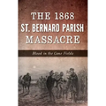 The 1868 St. Bernard Parish Massacre: Blood in the Cane Fields
