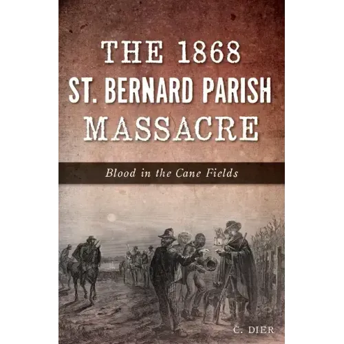 The 1868 St. Bernard Parish Massacre: Blood in the Cane Fields