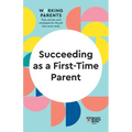 Succeeding as a First-Time Parent (HBR Working Parents Series)