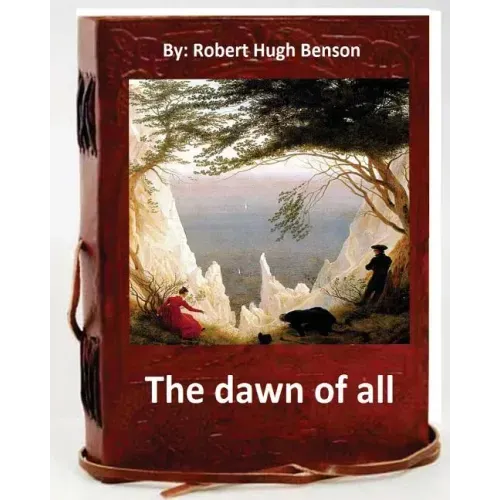 The dawn of all. By: Robert Hugh Benson