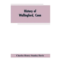 History of Wallingford, Conn: From Its Settlement in 1670 to the Present Time, Including Meriden, which was One of Its Parishes Until 1806, and Ches