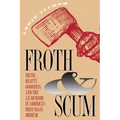 Froth and Scum: Truth, Beauty, Goodness, and the Ax Murder in America's First Mass Medium