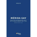 Merida Gay. Cronica de Los Movimientos Lgbttt En La Ciudad de Merida (1960-2014)
