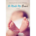 He Made Me Brave: Embracing the Fear and Joy of Adoption: A Memoir