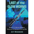Last of the Glow Worms: Memoir of a Nuclear Weapons Technician at the End of the Cold War