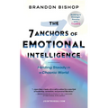 The 7 Anchors of Emotional Intelligence: Holding Steady in a Chaotic World Building a Stronger Society with TrueEQ