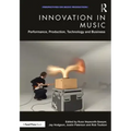 Innovation in Music: Performance, Production, Technology, and Business