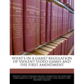 What's in a Game? Regulation of Violent Video Games and the First Amendment