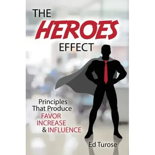 The HEROES Effect: Principles That Produce Favor, Increase & Influence