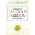 The Meaning of Religious Freedom in the Public Square
