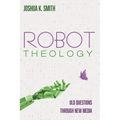 Robot Theology: Old Questions Through New Media