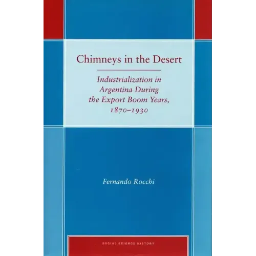 Chimneys in the Desert: Industrialization in Argentina During the Export Boom Years, 1870-1930