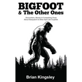 Bigfoot & the Other Ones: Encounters, Stories & Compelling Clues about Sasquatch & Other Ape-Like Cryptids