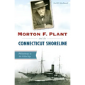 Morton F. Plant and the Connecticut Shoreline: Philanthropy in the Gilded Age