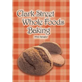 Clark Street Whole Foods Baking: A collection of much-requested recipes and heart-warming vignettes
