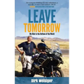 Leave Tomorrow: My Ride to the Bottom of the World