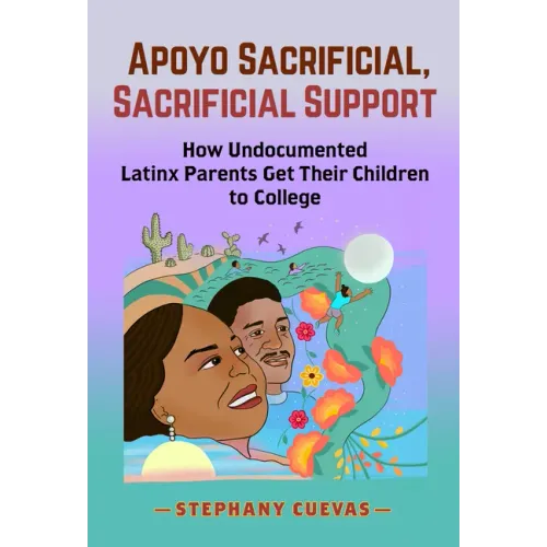 Apoyo Sacrificial, Sacrificial Support: How Undocumented Latinx Parents Get Their Children to College
