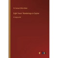 Eight Years' Wanderings in Ceylon: in large print