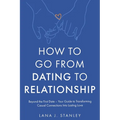 How to Go From Dating to Relationship: Beyond the First Date - Your Guide to Transforming Casual Connections Into Lasting Love