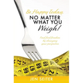 Be happy today, no matter what you weigh!: Find food freedom by changing your perspective