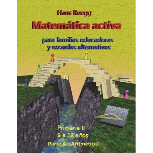 Matemática Activa para familias educadoras y escuelas alternativas: Primaria II (9 a 12 años) Parte A (Aritmética)