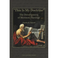 "This Is My Doctrine": The Development of Mormon Theology