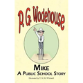 Mike: A Public School Story - From the Manor Wodehouse Collection, a Selection from the Early Works of P. G. Wodehouse