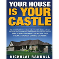 Your House Is Your Castle: 31 Lessons On How To Transform Your House Into An Impenetrable Fortress To Keep Your Family and Property Safe From Att