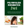 Polymyalgia Rheumatica Diet: A Beginner's 3-Step Plan to Managing PMR Through Diet and Other Natural Methods, With Sample Recipes and a Meal Plan