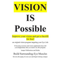 Vision Is Possible - Improve your vision and get a facelift for free!: an original vision program targeting your Eye Lids