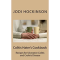 Colitis Haters Cookbook: Recipes for Ulcerative Colitis and Crohn's Disease