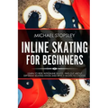 Inline Skating For Beginners: Learn to Ride with Inline Skates, Find Out About Different Skating Styles and Which Skates to Choose