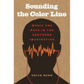 Sounding the Color Line: Music and Race in the Southern Imagination