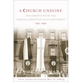 A Church Undone: Documents from the German Christian Faith Movement, 1932-1940