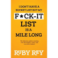 I Don't Have a Bucket List but My F*ck-it List is a Mile Long: The hilarious guide to making your life happier, richer, and even more badass!