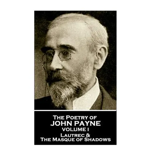 John Payne - The Poetry of John Payne - Volume I: Lautrec & The Masque of Shadows