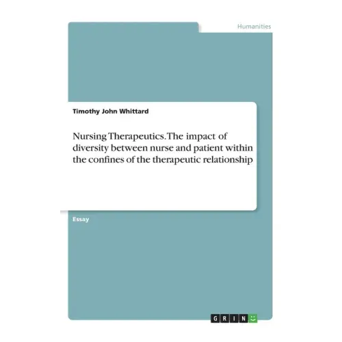 Nursing Therapeutics. The impact of diversity between nurse and patient within the confines of the therapeutic relationship