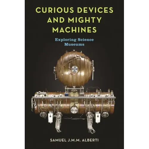 Curious Devices and Mighty Machines: Exploring Science Museums