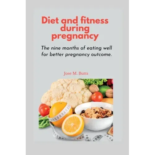 Diet and fitness during pregnancy: The nine months of eating well for better pregnancy outcome