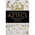 At Home with the Aztecs: An Archaeologist Uncovers Their Daily Life