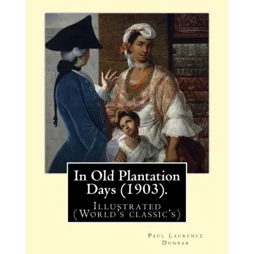 In Old Plantation Days (1903). By: Paul Laurence Dunbar: Illustrated (World's classic's)