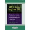DEC Is Dead, Long Live DEC: The Lasting Legacy of Digital Equiment Corporation (16pt Large Print Edition)