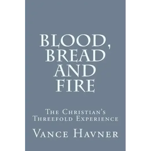 Blood, Bread and Fire: The Christian's Threefold Experience