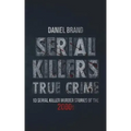 Serial Killers True Crime: 13 Serial Killer Murder Stories of the 2000s